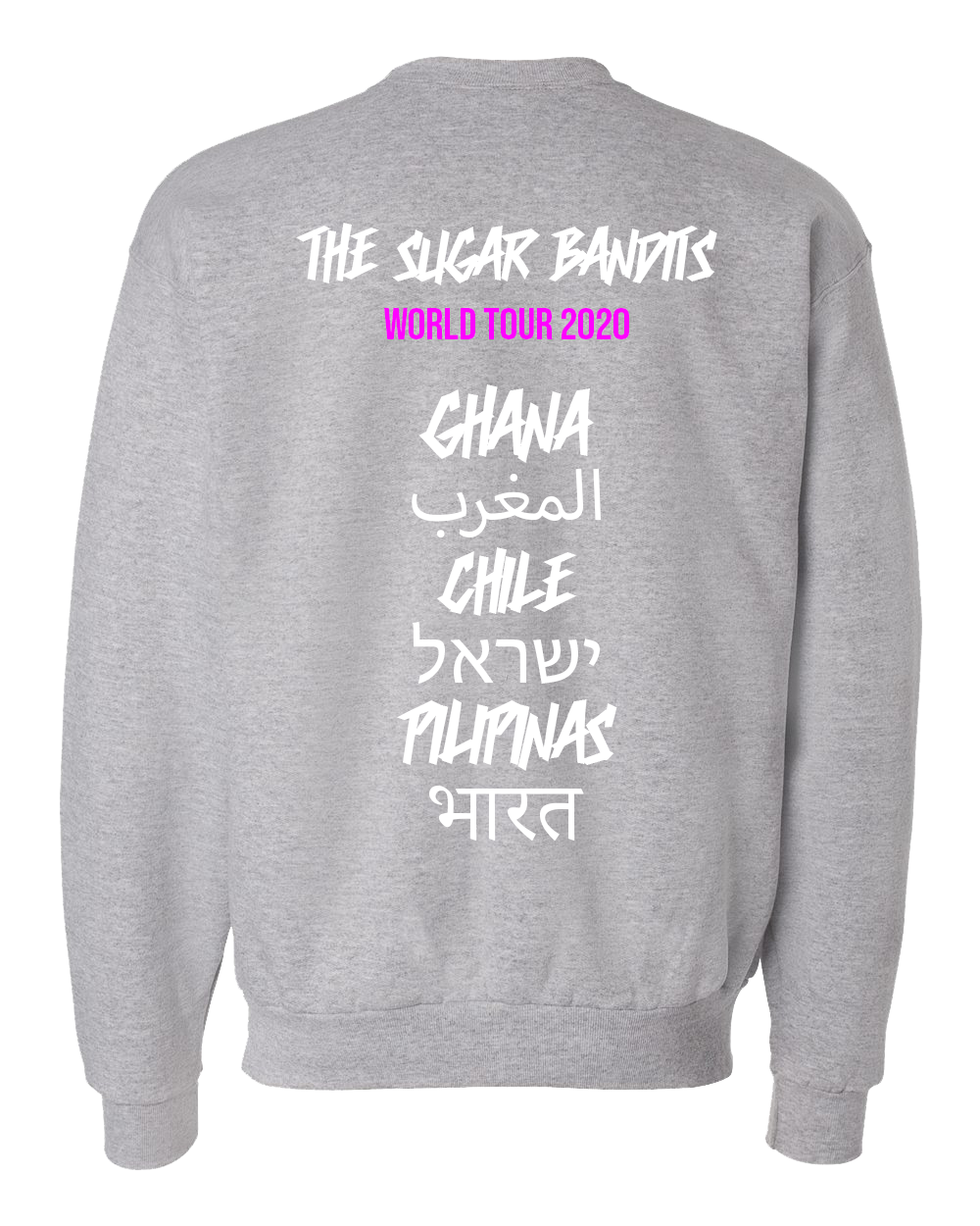 The back of a heather gray crewneck sweater has The Sugar Bandits written in white across the top center, World Tour 2020 is written in hot pink underneath that. Then centered down the middle below that are all written in white are the tour stops: Ghana, Morocco written in Arabic, Chile, Israel written in Hebrew, the Philippines written in Tagalog, and India written in Hindi.